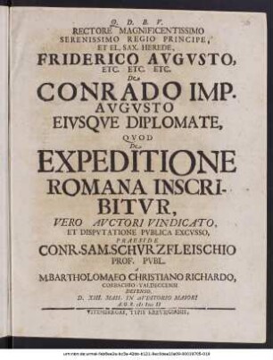 Rectore Magnificentissimo Serenissimo Regio Principe, Et El. Sax. Herede, Friderico Avgvsto, Etc. Etc. Etc. De Conrado Imp. Avgvsto Eivsqve Diplomate, Qvod De Expeditione Romana Inscribitvr