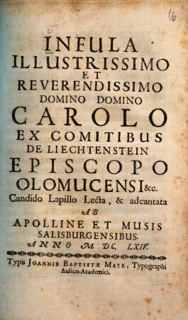 Infula illustrissimo et reverendissimo domino domino Carolo ex comitibus de Liechtenstein episcopo Olomucensi candido lapillo lecta, et adcantata ab Apolline et musis Salisburgensibus