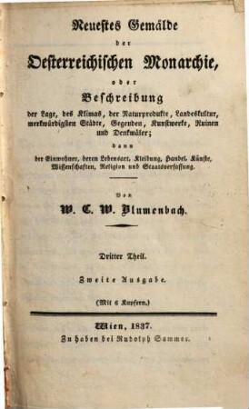 Neuestes Gemälde der Oesterreichischen Monarchie, oder Beschreibung der Lage, des Klimas, der Naturprodukte, Landeskultur, merkwürdigsten Städte, Gegenden, Kunstwerke, Ruinen und Denkmäler ..., 3