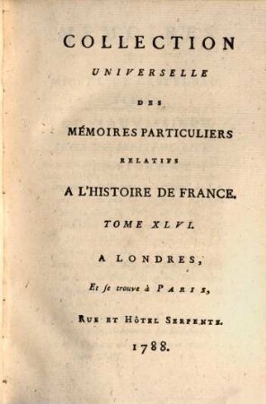 Collection universelle des mémoires particuliers relatifs à l'histoire de France, 46. Contenant la fin des Mémoires de Michel de Castelnau, ceux d'Achille Gamon, & de Jean Philippi : XVIe Siècle