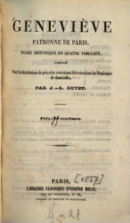 Geneviève Patronne de Paris : Drame historique en quatre tableaux composé pour les distributions de prix et les récréations littéraires dans les Pensionnats de demoiselles