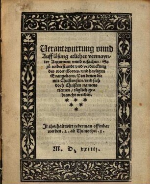 Verantwurtung vnnd Aufflösung etlicher vermaynter Argument vnnd vrsachen So zu widerstandt vnd verdruckung des wort Gottes vnd hayligen Euangelions Von denen die nitt Christen sein vnd sich doch Christen namens riemen, täglich gebraucht werden