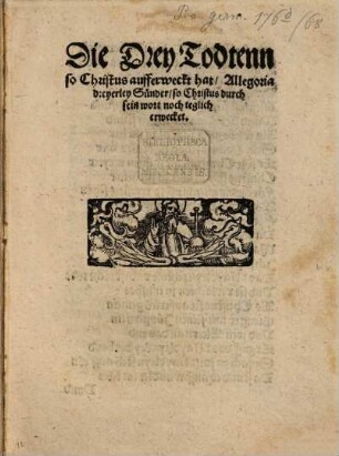 Die drey Todten, so Christus aufferweckt hat : Allegoria dreyerley Sünder, so Christus durch sein Wort noch teglich erwecket