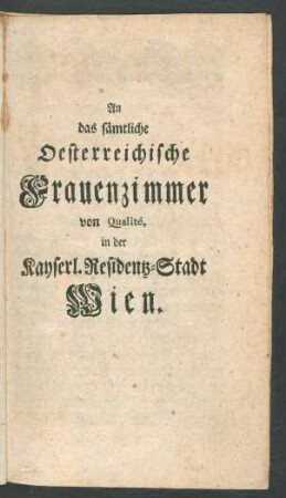An das sämtliche Oesterreichische Frauenzimmer von Qualite, in der Kayserl. Residentz-Stadt Wien.