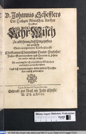 D. Johannis Schefflers Der Heiligen Römischen Kirchen Priesters Kehr-Wisch Zu abkehrung deß Ungeziefers mit welchem Seine wolgemeinte Türkenschrifft Christianus Chemnitius Doctor ... zu Jehna/ hat wollen verhasst machen : Zu rettung der Catholischen Wahrheit nochmahls an die Deutschen ...