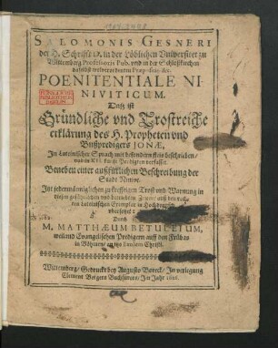 Salomonis Gesneri der H. Schrifft D. in der ... Universitet zu Wittemberg Professoris Pub. ... Poenitentiale Niviticum. Daß ist Gründliche und Trostreiche erklärung des H. Propheten und Bußpredigers Jonae