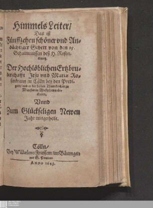 Himmels Leiter/ Das ist Fünffzehen schöner vnd Andächtiger Gebett von den 15. Gehaimnüssen deß H. Rosenkrantz