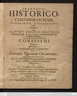 Tractatus Historico-Chronolicus, Venerandae Antiquitatis Innixus Subsidio, Quo Illustres Ecclesiae Christianae Procerum, S. Patrum, Episcoporum Presbyterorum, ... Consessus Praecipui aperiuntur, Causa Eiusdem olim congregatorum : Simul ac Concilia Quatuor Oecumenica, Suo quodque, loco collocatum, Nec ... Canones quoque, Capitula, Decreta, & id genus alia dilucidantur