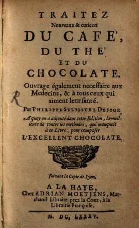 Traitez nouveaux & curieux du Café, du Thé et du Chocolate : ouvrage également necessaire aux medecins, & à tous ceux qui aiment leur santé
