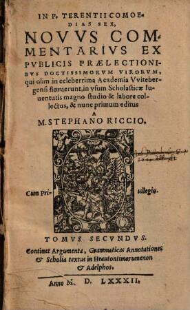 In P. Terentii comoedias sex novus commentarius : ex publicis praelectionibus doctissimorum virorum, qui olim in celeberrima Academia Witebergensi floruerunt .... 2, Continet Argumenta, Grammaticas Annotationes & Scholia textus in Heautontimorumenon & Adelphos