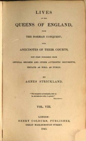 Lives of the queens of England, from the Norman conquest, with anecdotes of their courts, now first publ. from official records and other authentic documents, private as well as public. 8