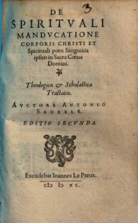 De Spirituali Manducatione Corporis Christi Et Spirituali potu Sanguinis ipsius in Sacra Coena Domini : Theologica & Scholastica Tractatio