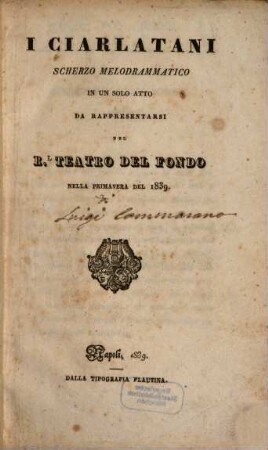 I ciarlatani : scherzo melodrammatico in un solo atto ; da rappresentarsi nel Rl. Teatro del Fondo nella primavera del 1839