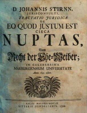 D. Johannis Stirnn, Jurisconsulti, Tractatio Juridica De Eo Quod Justum Est Circa Nuptas, Vom Recht der Ehe-Weiber : In Celeberrima Marburgensium Universitate Anno 1693. edita