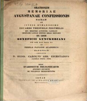 Orationem Memoriae Augustanae Confessionis Sacram Ab Iuvene Humanissimo Edvardo Theophilo Perthelio Rev. Ministerii Altenburg. Candidato ... Ex Lege Beneficii Lynckeriani Die XXX Maii ... Habendam Indicit D. Henr. Carolus Abr. Eichstadius ...