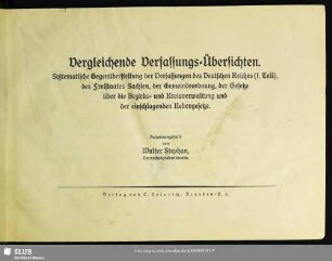 Vergleichende Verfassungs-Übersichten : systematische Gegenüberstellung der Verfassungen des Deutschen Reiches (I. Teil), des Freistaates Sachsen, der Gemeindeordnung, der Gesetze über die Bezirks- und Kreisverwaltung und der einschlagenden Nebengesetze