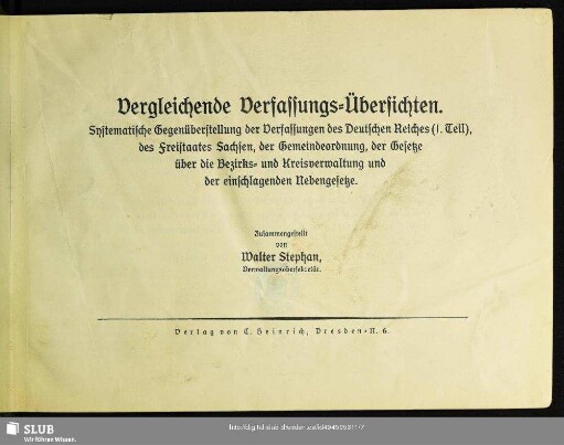 Vergleichende Verfassungs-Übersichten : systematische Gegenüberstellung der Verfassungen des Deutschen Reiches (I. Teil), des Freistaates Sachsen, der Gemeindeordnung, der Gesetze über die Bezirks- und Kreisverwaltung und der einschlagenden Nebengesetze
