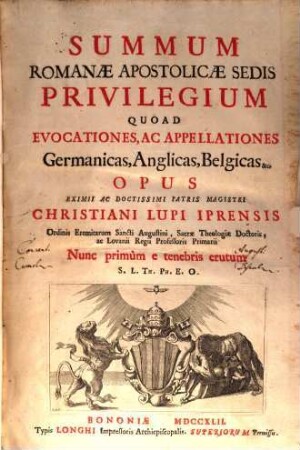 Summum Romanae Apostolicae Sedis Privilegium Quoad Evocationes, Ac Appellationes Germanicas, Anglicas, Belgicas &c.
