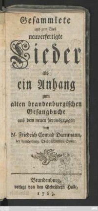 Gesammlete und zum Theil neuverfertigte Lieder als ein Anhang zum alten brandenburgischen Gesangbuche