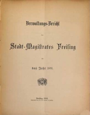 Verwaltungs-Bericht des Stadtrates Freising für die Jahre .... 1891 (1892)