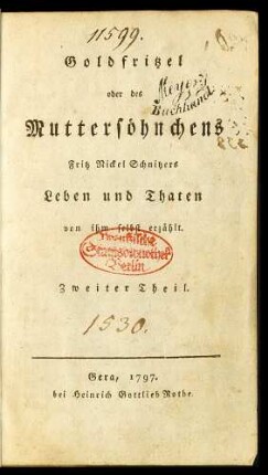 Th. 2: Goldfritzel oder des Muttersöhnchens Fritz Nickel Schnitzers Leben und Thaten von ihm selbst erzählt : In zwei Theilen ; Mit einem Titelkupfer