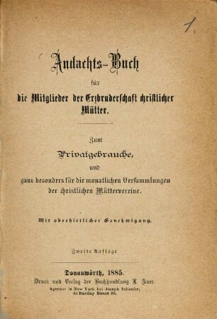 Andachts-Buch für die Mitglieder der Erzbruderschaft christlicher Mütter : zum Privatgebrauche, und ganz besonders für die monatlichen Versammlungen der christlichen Müttervereine