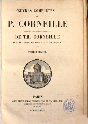 Oeuvres complètes de P. Corneille suivies des oeuvres choisies de Th. Corneille. 1