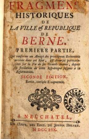 Fragmens historiques de la ville et république de Berne, 1. 2. éd. - 1759. - 451 S.