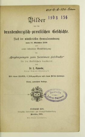 Bilder aus der brandenburgisch-preußischen Geschichte : nach der ministeriellen Generalverordnung vom 18. Oktober 1890 und unter besonderer Berücksichtigung der "Ergänzungen zum Seminar-Lesebuche" für die Volksschule bearbeitet
