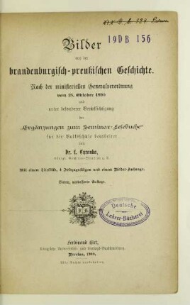 Bilder aus der brandenburgisch-preußischen Geschichte : nach der ministeriellen Generalverordnung vom 18. Oktober 1890 und unter besonderer Berücksichtigung der "Ergänzungen zum Seminar-Lesebuche" für die Volksschule bearbeitet