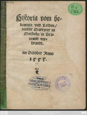 Historia vom be=||kentnis vnd Leiden/|| zweier Martyrer || zu Mecheln/ in Bra=||wand ver=||brandt.|| im October Anno || 1555.||