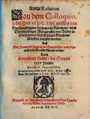 Kurtze Relation von dem Colloquio, so diß Jars M.DC.XIII. zwischen dem Durchleuchtigsten Hertzogen zu Vademont, vnnd Durchleuchtigen Marggraffen von Baden zu Durlach, von etlich strittigen Glaubens-Artickeln angestelt worden
