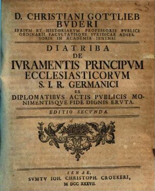 D. Christiani Gottlieb Buderi ... Diatriba de iuramentis principum ecclesiasticorum S. I. R. Germanici : ex diplomatibus, actis publicis monimentisque fide dignis eruta