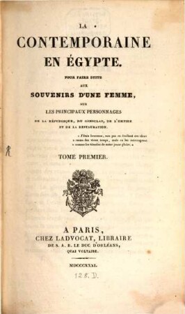 Mémoires d'une Contemporaine : La Contemporaine en Egypte ; Pour faire suite aux souvenir d'une femme, sur les principaux personnages de la Republique du, Consulat .... Tom. 1 (1831)
