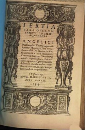 ... Pars Operum Sancti Thomae Aquinatis : Operum, seu Summae Theologiae Divi Thomae Aquinatis, Doctoris Angelici Pars Prima [- tertia], Reverendiss. Thomae a Vio, tit. sancti Xisti, presbyteri Cardinalis Caietani Commentariis lustrata ..., 3. Tertia Pars Operum Sancti Thomae Aquinatis