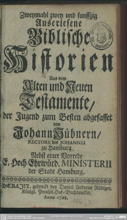 Zweymahl zwey und funffzig Auserlesene Biblische Historien Aus dem Alten und Neuen Testamente : der Jugend zum Besten abgefasset