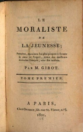 Le moraliste de la jeunesse : pensées, maximes les plus propres à former le coeur et l'esprit, tirées des meilleurs écrivains français, avec des notices. 1