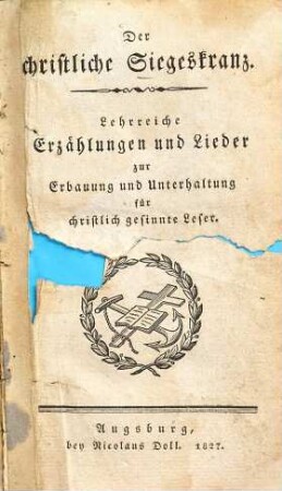 Der christliche Siegeskranz : Lehrreiche Erzählungen und Lieder zur Erbauung und Unterhaltung für christlich gesinnte Leser