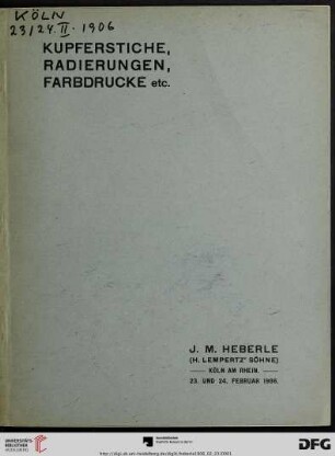 Versteigerung zu Köln / J. M. Heberle (H. Lempertz' Söhne): Katalog von ausgewählten Kupferstichen, Radierungen, Farbdrucken etc. aus verschiedenem Besitz : Versteigerung zu Köln a. Rh. im Anschluß an die Versteigerung der Kupferstichsammlung H. Lempertz sen., Freitag den 23. und Samstag den 24. Februar 1906