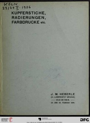 Versteigerung zu Köln / J. M. Heberle (H. Lempertz' Söhne): Katalog von ausgewählten Kupferstichen, Radierungen, Farbdrucken etc. aus verschiedenem Besitz : Versteigerung zu Köln a. Rh. im Anschluß an die Versteigerung der Kupferstichsammlung H. Lempertz sen., Freitag den 23. und Samstag den 24. Februar 1906