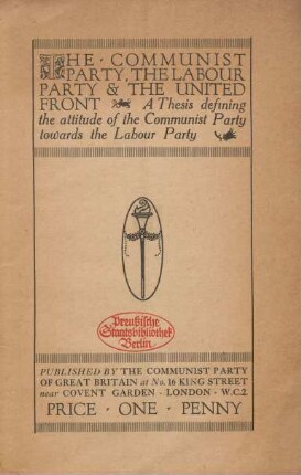 The Communist Party, the Labour Party & the united front : a thesis defining the attitude of the Communist Party towards the Labour Party