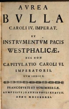 Aurea Bulla Caroli IV Imperat. et instrumentum pacis Westphalicae nec non capitulatio Caroli VI. Imperatoris