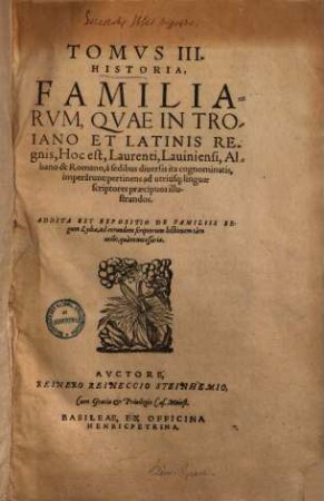 Syntagma de familiis, quae in monarchiis tribus prioribus rerum potitae sunt, 3. Tomus III Historia Familiarum, quae in Troiano et Latinis Regnis, Hoc est, Laurenti, Laviniensi, Albano & Romano, a sedibus diversis ita cognominatis, imperarunt ...