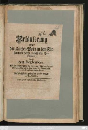 Erläuterung einiger das Kirchen-Wesen in dem Fürstenthum Gotha betreffenden Verordnungen : benebst dem Reglement, Wie sich insonderheit die Patronat-Pfarrer bey verschiedenen Vorfallenheiten wegen der Kirchen-Vorbitten und sonst zu verhalten haben : [Signatum Friedenstein den 28. April. 1750.]