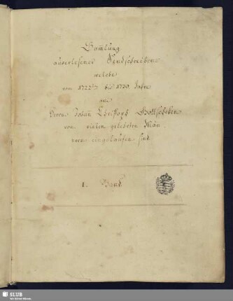 1: 1. Band. Sammlung auserlesener Sendschreiben, welche vom 1722 bis 1730. Jahre an Herrn Johann Christoph Gottscheden von vielen gelehrten Männern eingelaufen sind - Mscr.Dresd.M.166,Bd.1