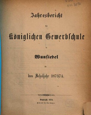 Jahresbericht der Königlichen Gewerbsschule in Wunsiedel : für das Schuljahr .... 1873/74