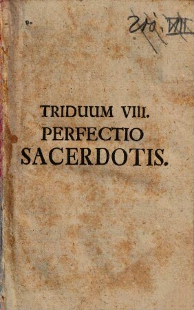 Secessus Triduani Sacerdotales Octo : [... Triduo Expensus à Ven. Clero Stettenii ad Forum frigidum A. MDCCLII. Et Riedöschingae A. MDCCLIII.], Triduum VIII.. Perfectio Sacerdotis