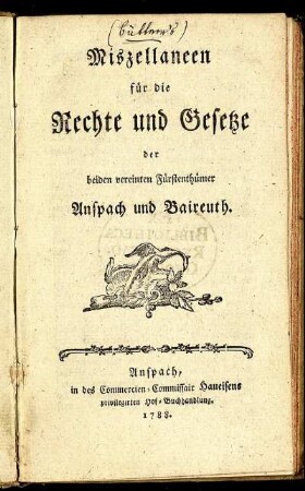 Miszellaneen für die Rechte und Gesetze der beiden vereinten Fürstenthümer Anspach und Baireuth