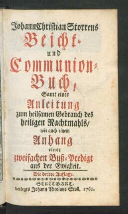 Johann Christian Storrens Beicht- und Communion-Buch, Samt einer Anleitung zum heilsamen Gebrauch des heiligen Nachtmahls, wie auch einem Anhang einer zweifachen Buß-Predigt aus der Ewigkeit