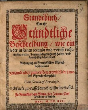 Standtbuch d. i. gründtliche Beschreibung wie ein jeder in seinen Standt und Beruff rechtmessig tretten darinn sich gebührlich halten und standthafftig beherren soll ...